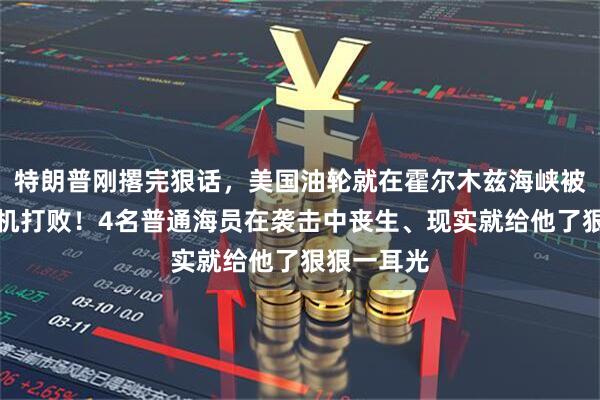 特朗普刚撂完狠话，美国油轮就在霍尔木兹海峡被伊朗无人机打败！4名普通海员在袭击中丧生、现实就给他了狠狠一耳光