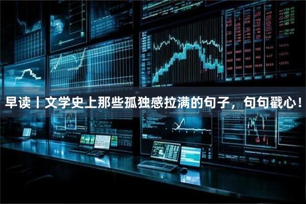 早读丨文学史上那些孤独感拉满的句子，句句戳心！