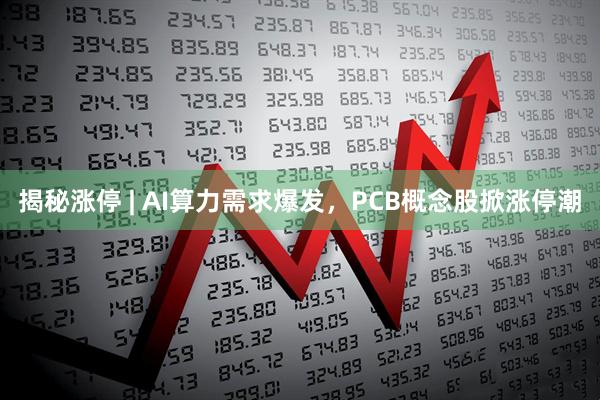 揭秘涨停 | AI算力需求爆发，PCB概念股掀涨停潮